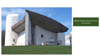 Capilla de Notre dame du Haut.
Le Corbusier
 