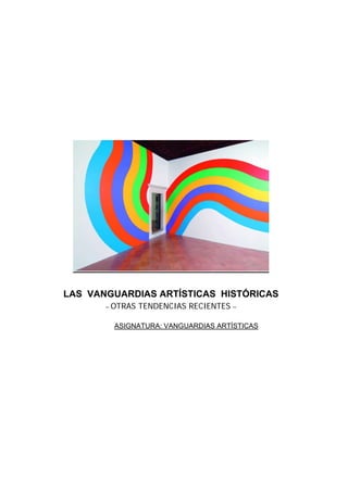 LAS VANGUARDIAS ARTÍSTICAS HISTÓRICAS
– OTRAS TENDENCIAS RECIENTES –
ASIGNATURA: VANGUARDIAS ARTÍSTICAS
 