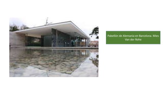 Pabellón de Alemania en Barcelona. Mies
Van der Rohe
 