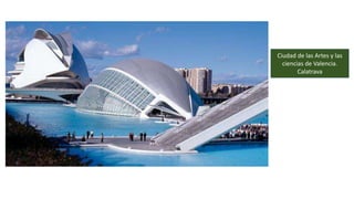 Ciudad de las Artes y las
ciencias de Valencia.
Calatrava
 