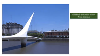 Puente de la mujer de Buenos
Aires. Calatrava
 