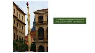 El pueblo español tiene un camino que
conduce a una estrella. Alberto Sánchez
 