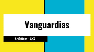 Vanguardias
Artísticas - SXX
 