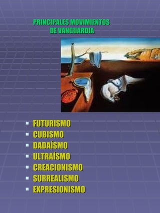 PRINCIPALES MOVIMIENTOS  DE VANGUARDIA FUTURISMO CUBISMO DADAÍSMO ULTRAÍSMO CREACIONISMO SURREALISMO EXPRESIONISMO 