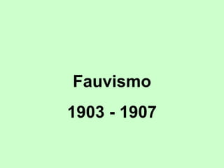 Fauvismo
1903 - 1907

 
