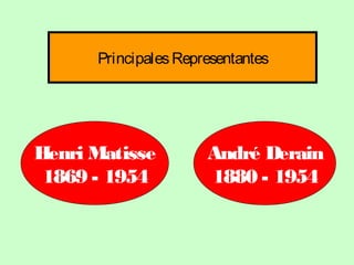 Principales Representantes

Henri Matisse
1869 - 1954

André Derain
1880 - 1954

 
