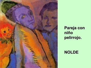 Pareja con
niño
pelirrojo.
NOLDE

 