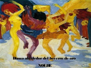 Danza alrededor del becerro de oro
NOLDE

 