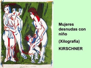Mujeres
desnudas con
niño
(Xilografía)
KIRSCHNER

 
