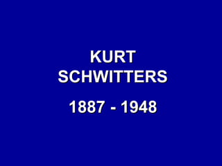 KURT
SCHWITTERS
1887 - 1948

 