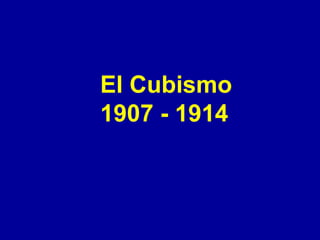 El Cubismo
1907 - 1914

 