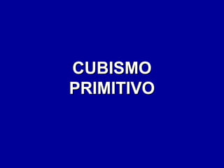 CUBISMO
PRIMITIVO

 