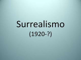 Surrealismo
  (1920-?)
 