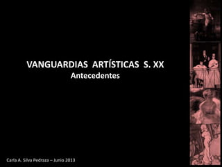 VANGUARDIAS ARTÍSTICAS S. XX
Antecedentes
Carla A. Silva Pedraza – Junio 2013
 