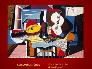 El hombre de la pipa 
(Pablo Picasso) 
CUBISMO SINTÉTICO 
 