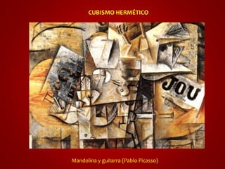 CUBISMO HERMÉTICO 
Mandolina y guitarra (Pablo Picasso) 
 