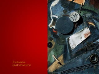 El psiquiatra 
(Kurt Schwitters) 
 
