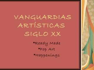 VANGUARDIAS
 ARTÍSTICAS
  SIGLO XX
   Ready Made
     Pop Art
   Happenings
 