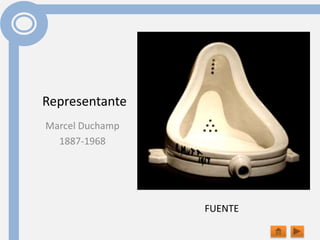 Representante
Marcel Duchamp
1887-1968
FUENTE
 