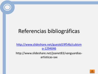 Referencias bibliográficas
http://www.slideshare.net/guestd19f54b/cubism
o-1294046
http://www.slideshare.net/joanet83/vanguardias-
artisticas-sxx
 