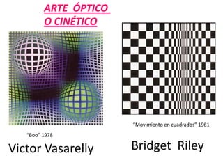 ARTE  ÓPTICO O CINÉTICO“Movimiento en cuadrados” 1961“Boo” 1978VictorVasarellyBridgetRiley