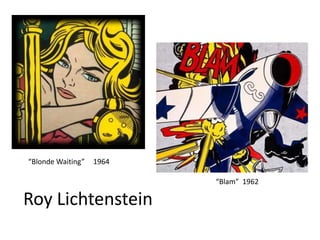 1964“BlondeWaiting”  “Blam”  1962Roy Lichtenstein