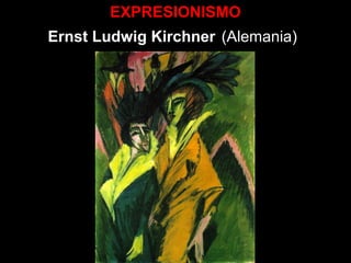 EXPRESIONISMO
Ernst Ludwig Kirchner (Alemania)
 
