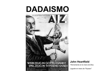 DADAISMO
John Heartfield
“Herramienta en la mano de Dios.
Juguete en mano de Thyssen”
 