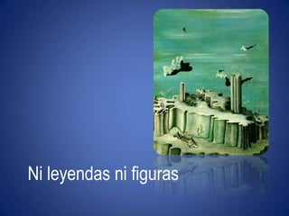 "Ni leyendas ni figuras"Ni leyendas ni figuras