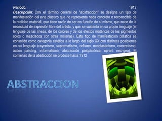 "Ni leyendas ni figuras"Periodo: 1912Descripción: Con el término general de "abstracción" se designa un tipo de manifestación del arte plástico que no representa nada concreto o reconocible de la realidad material, que tiene razón de ser en función de sí mismo, que nace de la necesidad de expresión libre del artista, y que se sustenta en su propio lenguaje (el lenguaje de las líneas, de los colores y de los efectos matéricos de los pigmentos solos o mezclados con otras materias). Este tipo de manifestación plástica se consolidó como categoría estética a lo largo del siglo XX con distintas posiciones en su lenguaje (rayonismo, suprematismo, orfismo, neoplasticismo, concretismo, actionpainting, informalismo, abstracción postpictórica, op-art, neo-geo). El comienzo de la abstacción se produce hacia 1912 abstraccion
