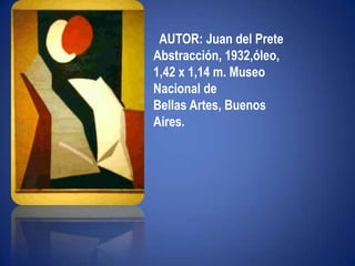  AUTOR: Juan del PreteAbstracción, 1932,óleo, 1,42 x 1,14 m. Museo Nacional de Bellas Artes, Buenos Aires. 