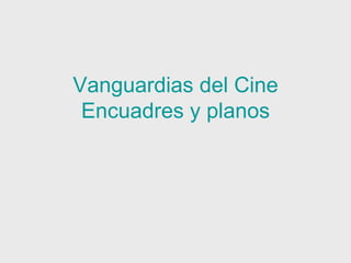 Vanguardias del Cine  Encuadres y planos 