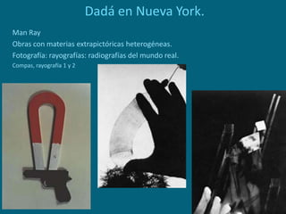 Dadá en Nueva York.
Man Ray
Obras con materias extrapictóricas heterogéneas.
Fotografía: rayografías: radiografías del mundo real.
Compas, rayografía 1 y 2
 