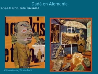 Dadá en Alemania
Grupo de Berlín: Raoul Hausmann
Crítico de arte, Triunfo Dadá
 