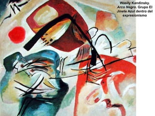 Wasily Kandinsky.
Arco Negro. Grupo El
Jinete Azul dentro del
expresionismo
 