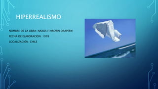 HIPERREALISMO
NOMBRE DE LA OBRA: NAXOS (THROWN DRAPERY)
FECHA DE ELABORACIÓN: 1978
LOCALIZACIÓN: CHILE
 