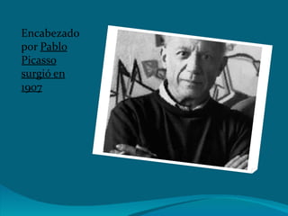 Encabezado por  Pablo Picasso surgió en 1907 