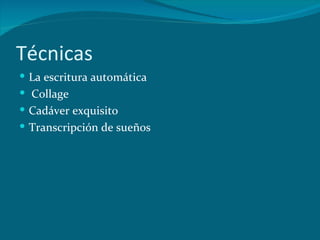Técnicas La escritura automática Collage Cadáver exquisito Transcripción de sueños 