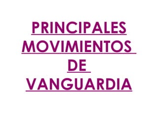 PRINCIPALES MOVIMIENTOS  DE  VANGUARDIA 