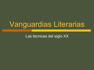 Vanguardias Literarias
Las técnicas del siglo XX

 