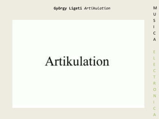 MUSICA ELECTRONICAGyörgyLigetiArtikulation