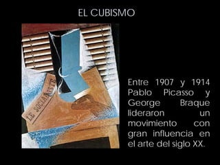 EL CUBISMO
Entre 1907 y 1914
Pablo Picasso y
George Braque
lideraron un
movimiento con
gran influencia en
el arte del siglo XX.
 