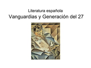 Vanguardias y Generación del 27
Literatura española
 