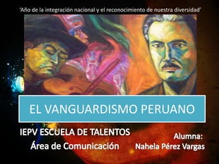 ‘Año de la integración nacional y el reconocimiento de nuestra diversidad’




   EL VANGUARDISMO PERUANO
 