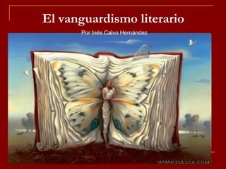 El vanguardismo literario 
Por Inés Calvo Hernández 
 