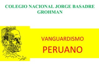 VANGUARDISMO  PERUANO COLEGIO NACIONAL JORGE BASADRE GROHMAN 