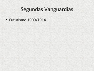 Segundas Vanguardias
• Futurismo 1909/1914.
 