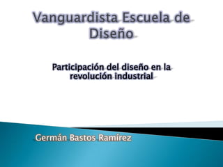 Participación del diseño en la
        revolución industrial




Germán Bastos Ramírez
 
