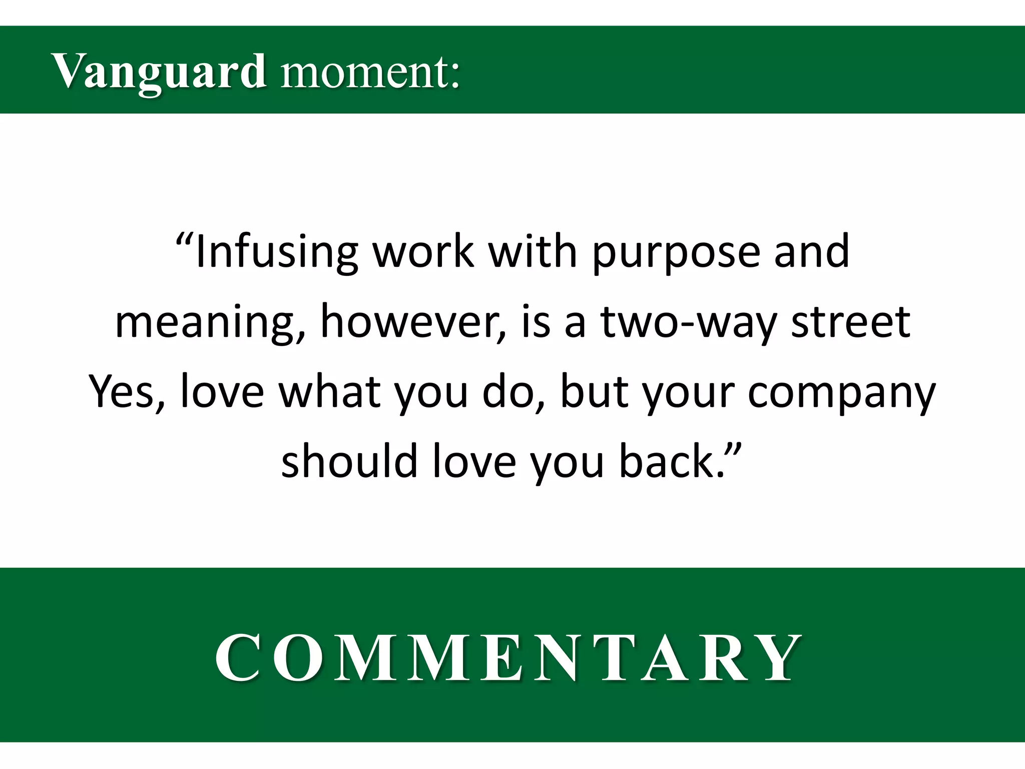 Vanguard moment:“Infusing work with purpose and meaning, however, is a two-way streetYes, love what you do, but your company should love you back.”COMMENTARY
