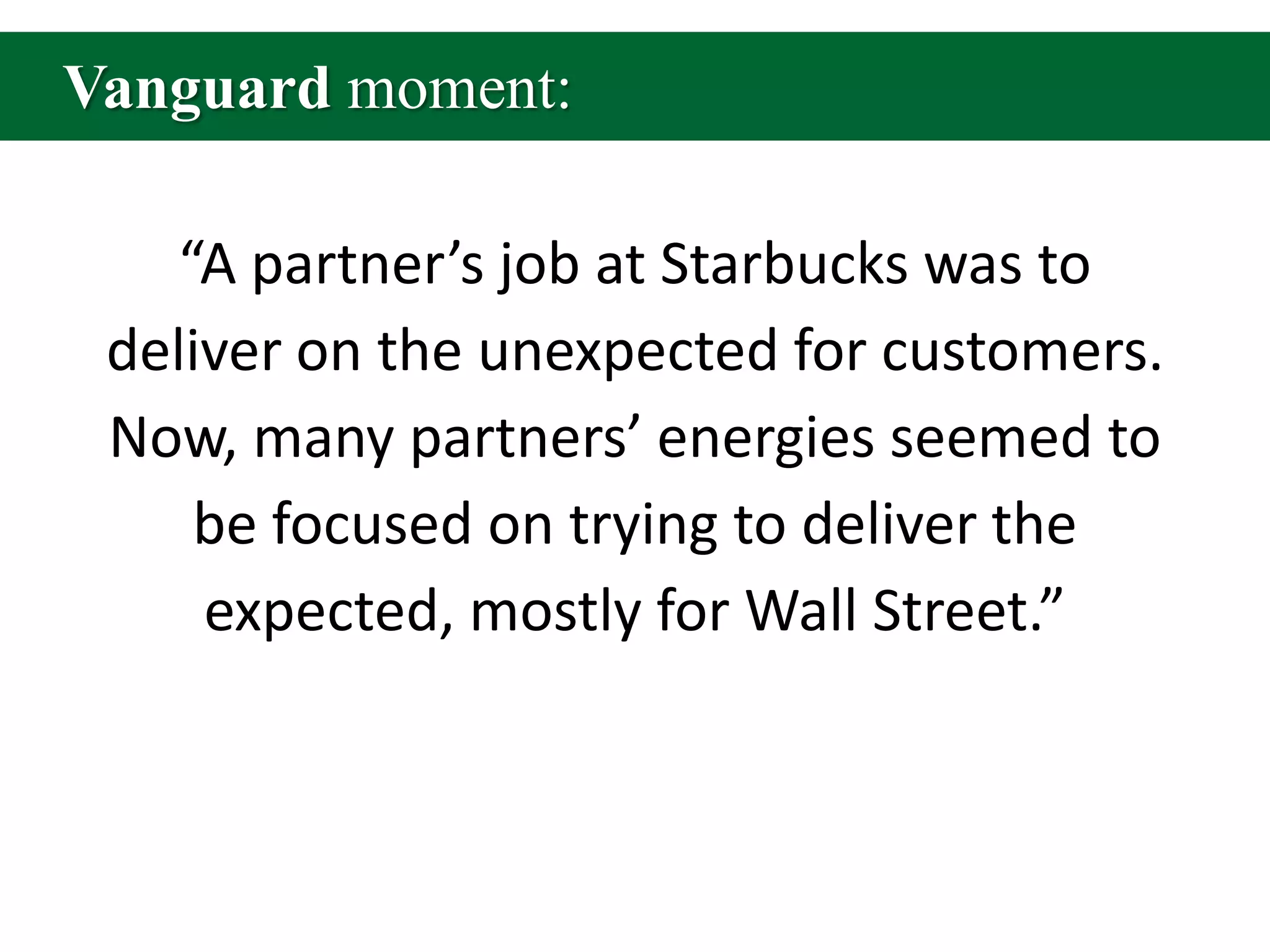 Vanguard moment:“A partner’s job at Starbucks was to deliver on the unexpected for customers. Now, many partners’ energies seemed to be focused on trying to deliver the expected, mostly for Wall Street.”